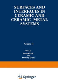 Title: Surfaces and Interfaces in Ceramic and Ceramic - Metal Systems, Author: Joseph Pask