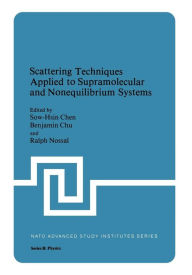Title: Scattering Techniques Applied to Supramolecular and Nonequilibrium Systems, Author: Sow Hsin Chen