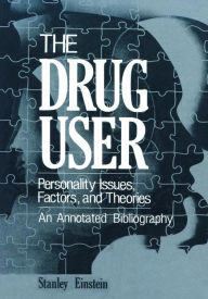 Title: The Drug User: Personality Issues, Factors, and Theories An Annotated Bibliography, Author: Stanley Einstein