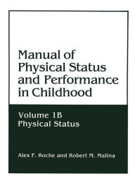 Title: Manual of Physical Status and Performance in Childhood: Volume 1B: Physical Status, Author: Alex F. Roche