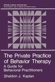 Title: The Private Practice of Behavior Therapy: A Guide for Behavioral Practitioners, Author: Sheldon J. Kaplan