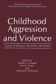 Title: Childhood Aggression and Violence: Sources of Influence, Prevention, and Control, Author: David H. Crowell