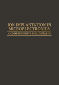 Title: Ion Implantation in Microelectronics: A Comprehensive Bibliography, Author: A. H. Agajanian