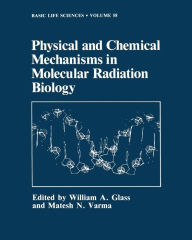 Title: Physical and Chemical Mechanisms in Molecular Radiation Biology, Author: William A. Glass