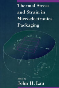 Title: Thermal Stress and Strain in Microelectronics Packaging, Author: John Lau