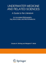 Title: Underwater Medicine and Related Sciences: A Guide to the Literature An Annotated Bibliography, Key Word Index, and Microthesaurus, Author: Charles Wesley Shilling