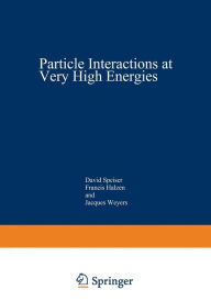 Title: Particle Interactions at Very High Energies: Part A, Author: David Speiser