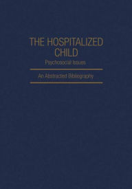 Title: The Hospitalized Child Psychosocial Issues: An Abstracted Bibliography, Author: Dianna L. Akins