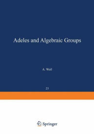 Title: Adeles and Algebraic Groups, Author: A. Weil