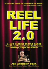 Title: Reel Life 2.0: 1,101 Movie Lines That Teach Us About Life, Death, Love, Marriage, Anger and Humor, Author: Jon Anthony Dosa