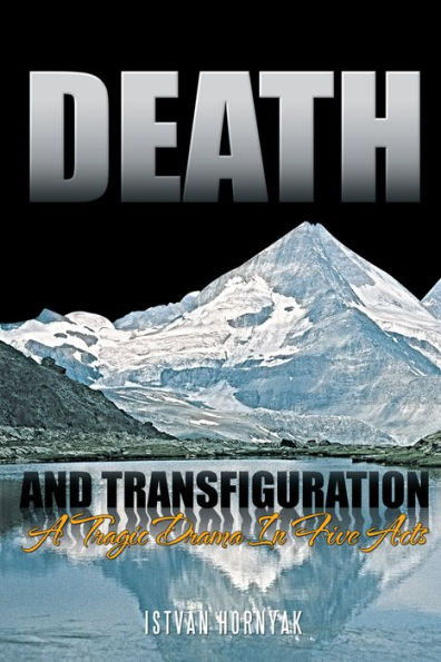 Death and Transfiguration: A Tragic Drama In Five Acts