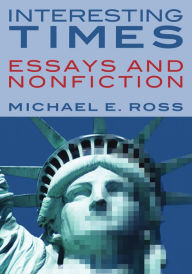 Title: INTERESTING TIMES: ESSAYS AND NONFICTION, Author: Michael E. Ross