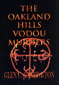 Title: The Oakland Hills Vodou Murders: Murder in the Oakland Hills, Author: Glen C. Carrington
