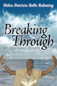 Title: Breaking Through My Invisible Bubble, Author: Helen Patricia Rolle Rahming