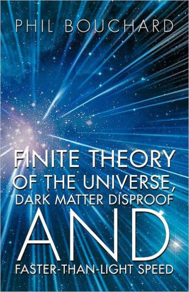 Finite Theory of the Universe, Dark Matter Disproof and Faster-Than-Light Speed