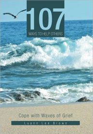 Title: 107 Ways to Help Others: Cope with Waves of Grief, Author: Luann Lee Brown