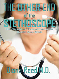 Title: The Other End of the Stethoscope: The Physician's Perspective on the Health Care Crisis, Author: Diana Reed
