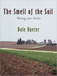 Title: The Smell of the Soil: Writing your Stories, Author: Dale Kueter