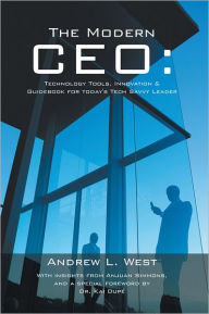 Title: The Modern CEO:: Technology Tools, Innovation & Guidebook for today's Tech Savvy Leader, Author: Andrew L. West