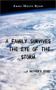 Title: A Family Survives the Eye of the Storm: .....a Mother's Story, Author: Anne Marie Ryan
