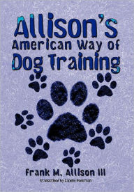Title: Allison's American Way of Dog Training, Author: Frank M Allison III