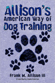 Title: Allison's American Way of Dog Training, Author: Frank M. Allison III