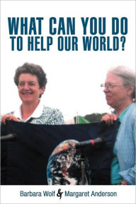 Title: WHAT CAN YOU DO TO HELP OUR WORLD?: Dreams Turned Into Reality, Author: Barbara Wolf