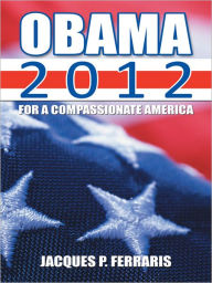 Title: Obama 2012: For a Compassionate America, Author: Jacques P. Ferraris