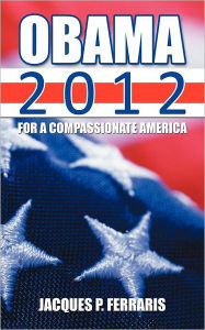 Title: Obama 2012: For a Compassionate America, Author: Jacques P. Ferraris