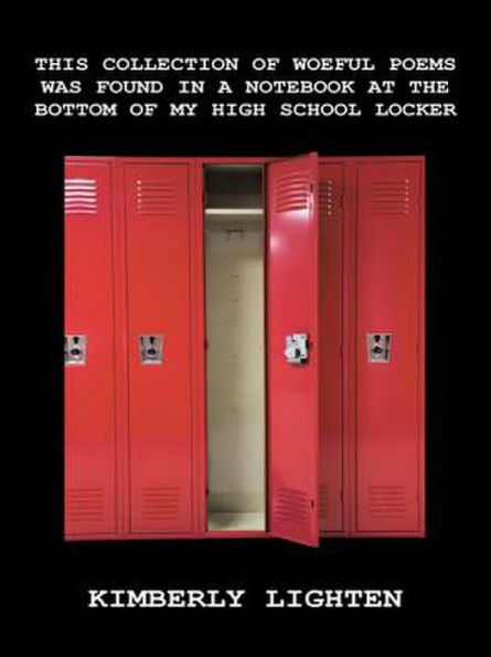 THIS COLLECTION OF WOEFUL POEMS WAS FOUND IN A NOTEBOOK AT THE BOTTOM OF MY HIGH SCHOOL LOCKER