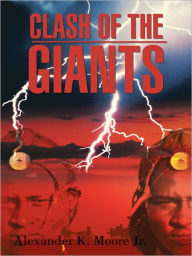 Title: CLASH OF THE GIANTS, Author: Alexander K. Moore Jr.