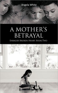 A Mother's Betrayal: Enraged Broken Heart: Book Two