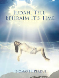 Title: Judah, Tell Ephraim It's Time, Author: Thomas H. Perdue