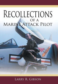 Title: Recollections of a Marine Attack Pilot, Author: Larry R Gibson