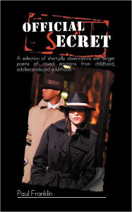 Title: Official Secret: A Selection of Short, Silly Observations with Longer Poems of Mixed Emotions from Childhood, Adolescence and Adulthood, Author: Paul Franklin