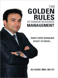 Title: The Golden Rules of Human Resource Management: What every manager ought to know..., Author: Ali Asadi