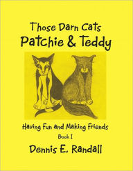 Title: Those Darn Cats, Patchie and Teddy: Having Fun and Making Friends, Author: Dennis E. Randall