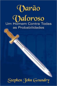 Title: Varao Valoroso: Um Homem Contra Todas as Probabilidades, Author: Stephen John Goundry