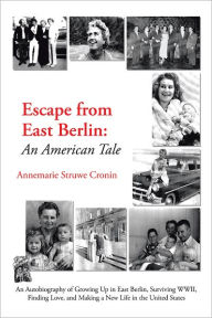 Title: Escape from East Berlin: An American Tale, Author: Annemarie Struwe Cronin