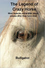 The Legend of Crazy Horse: Most legends are written about people after they have died