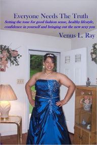Everyone Needs The Truth: Setting the tone for good fashion sense, healthy lifestyle, confidence in yourself and bringing out the new sexy you