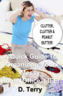 Clutter, Clutter & Peanut Butter:: A Quick Guide To Organizing Your Messy Home, Office, LIFE!