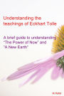 Understanding The Teachings of Eckhart Tolle: A Brief Guide To Understanding