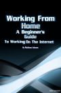Working From Home -: A Beginners Guide To Working On The Internet