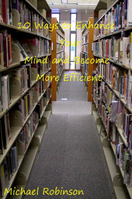 10 Ways to Enhance Your Mind and Become More Efficient