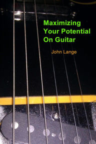 Maximizing Your Potential On Guitar