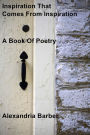 Inspiration That Comes From Inspiration: A Book Of Poetry