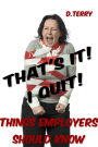 Thats It! I Quit!: Things Employers Should Know