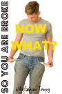 So You Are Broke: Now What?