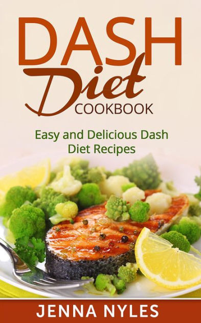 Dash Diet Cookbook Easy And Delicious Dash Diet Recipes By Jenna Nyles Paperback Barnes And Noble®